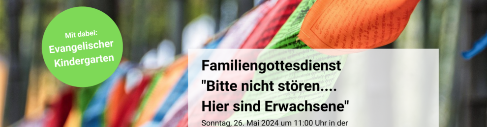 Familiengottesdienst „Bitte nicht stören…. Hier sind Erwachsene“ Familiengottesdienst „Bitte nicht stören…. Hier sind Erwachsene“